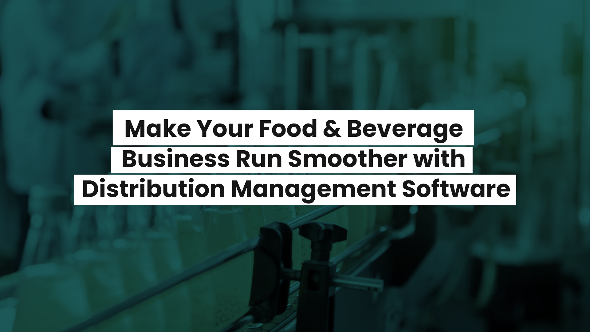 Make-Your-Food-&-Beverage-Business-Run-Smoother-with-Distribution-Management-Software