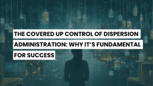 The Covered up Control of Dispersion Administration: Why It’s Fundamental for Success