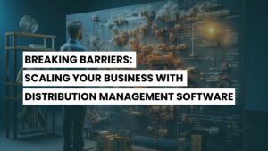 Breaking Barriers: Scaling Your Business with Distribution Management Software